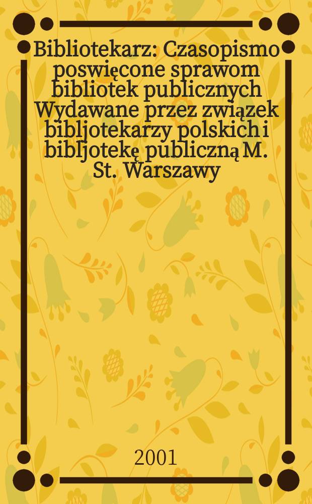 Bibliotekarz : Czasopismo poswięcone sprawom bibliotek publicznych Wydawane przez związek bibljotekarzy polskich i bibljotekę publiczną M. St. Warszawy. 2001, №2