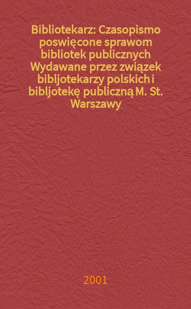 Bibliotekarz : Czasopismo poswięcone sprawom bibliotek publicznych Wydawane przez związek bibljotekarzy polskich i bibljotekę publiczną M. St. Warszawy. 2001, №11
