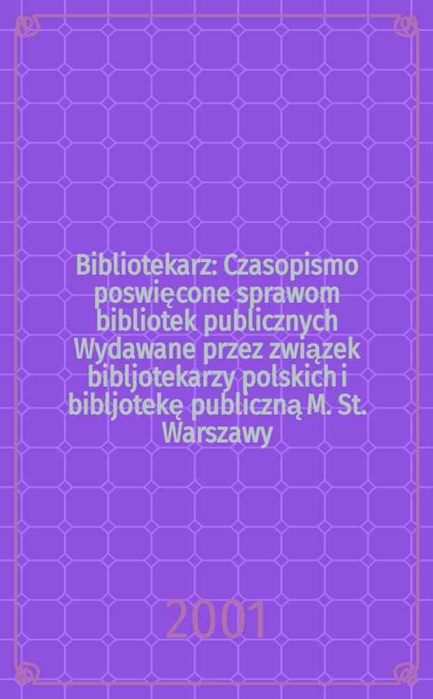 Bibliotekarz : Czasopismo poswięcone sprawom bibliotek publicznych Wydawane przez związek bibljotekarzy polskich i bibljotekę publiczną M. St. Warszawy. 2001, №12