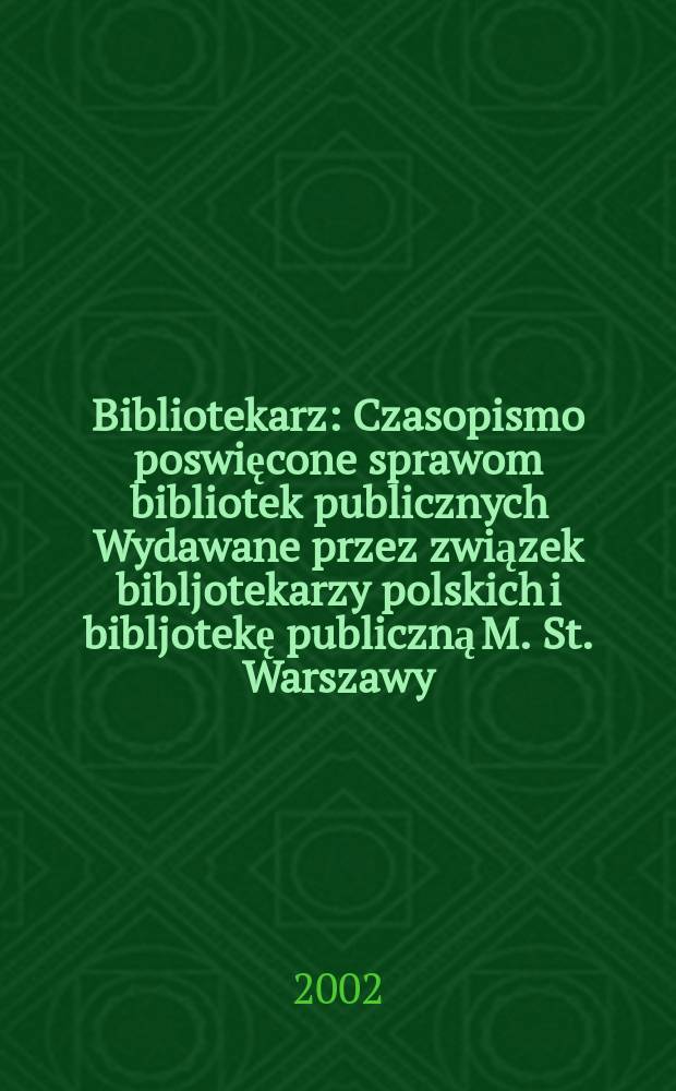 Bibliotekarz : Czasopismo poswięcone sprawom bibliotek publicznych Wydawane przez związek bibljotekarzy polskich i bibljotekę publiczną M. St. Warszawy. 2002, №10