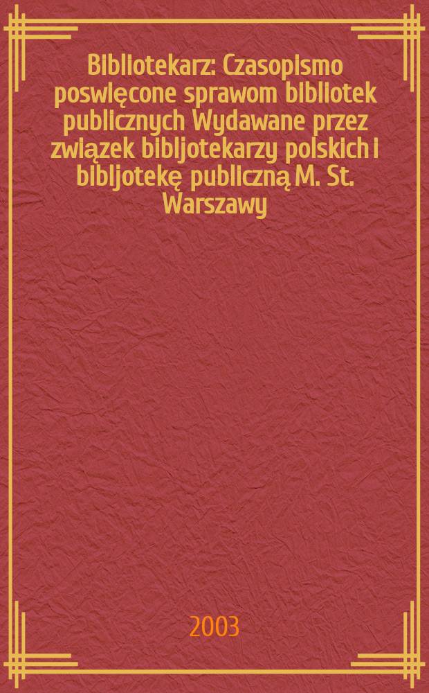 Bibliotekarz : Czasopismo poswięcone sprawom bibliotek publicznych Wydawane przez związek bibljotekarzy polskich i bibljotekę publiczną M. St. Warszawy. 2003, №3