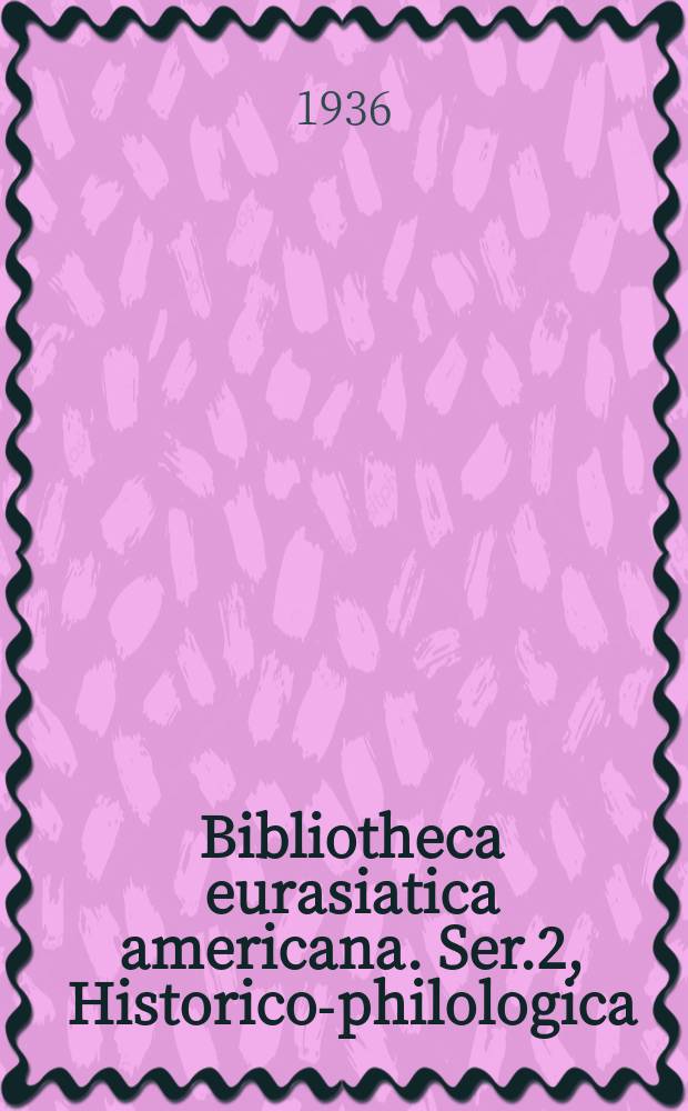 Bibliotheca eurasiatica americana. Ser.2, Historico-philologica
