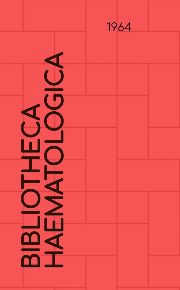Bibliotheca haematologica : Suppl. ad Acta haematologica. Fasc.19 : Proceedings of the Ninth congress of the International society of blood transfusion. Mexico, D.F., Sept. 5-12, 1962