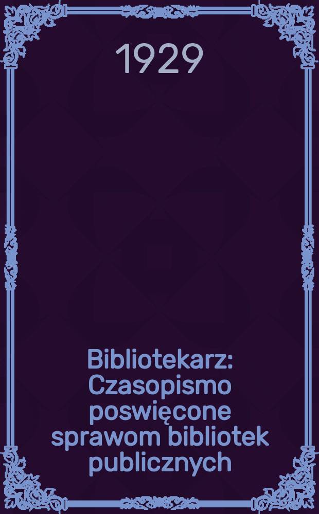 Bibliotekarz : Czasopismo poswięcone sprawom bibliotek publicznych : Wydawane przez związek bibljotekarzy polskich i bibljotekę publiczną M. St. Warszawy