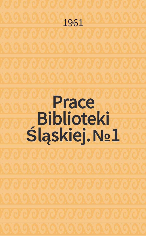 Prace Biblioteki Śląskiej. №1 : Biblioteka Śląska. Katowice. Nieznane estreicherowi "Polonica" i "Silesiaca" w starodrukach Biblioteki Śląskiej