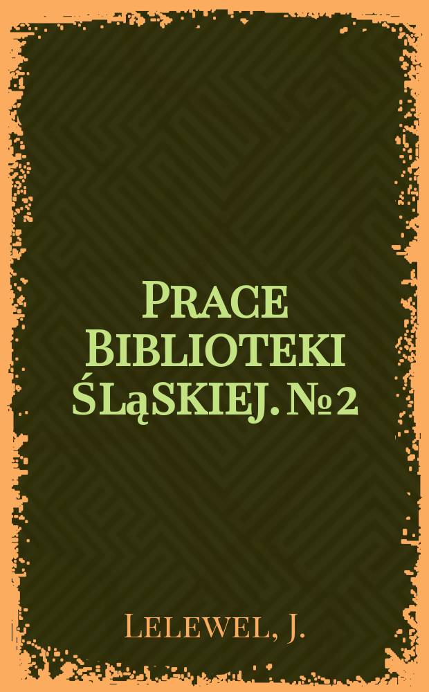 Prace Biblioteki Śląskiej. №2 : Nieznane listy Joachima Lelewela zlat 1831-1846