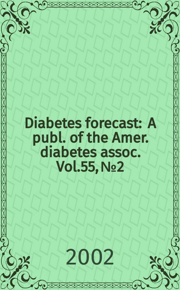 Diabetes forecast : A publ. of the Amer. diabetes assoc. Vol.55, №2
