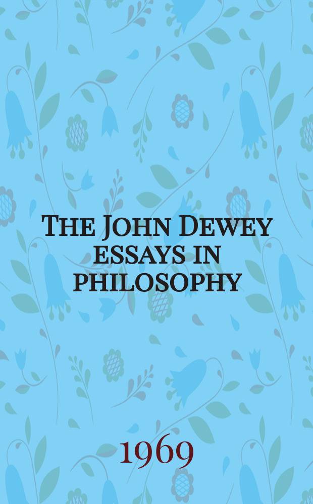 The John Dewey essays in philosophy : Ed. by the Dep. of philosophy, Columbia univ. and including the John Dewey lectures