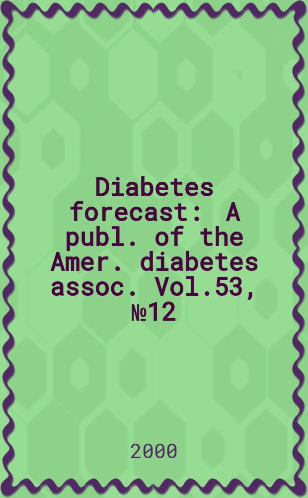 Diabetes forecast : A publ. of the Amer. diabetes assoc. Vol.53, №12