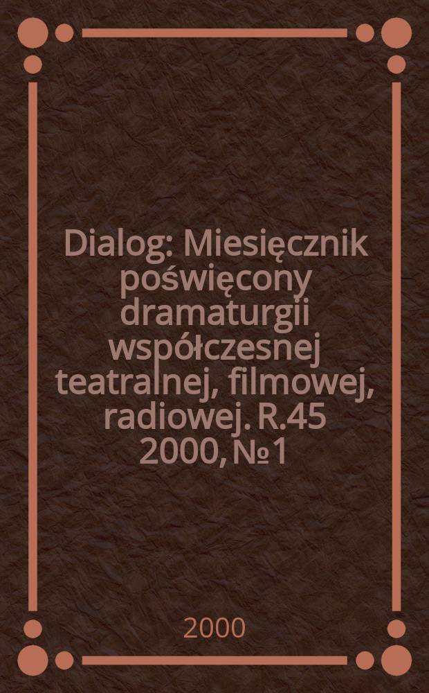 Dialog : Miesięcznik poświęcony dramaturgii współczesnej teatralnej, filmowej, radiowej. R.45 2000, №1