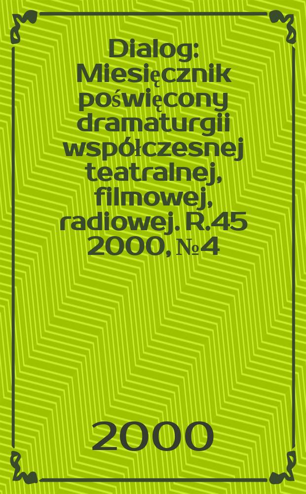 Dialog : Miesięcznik poświęcony dramaturgii współczesnej teatralnej, filmowej, radiowej. R.45 2000, №4