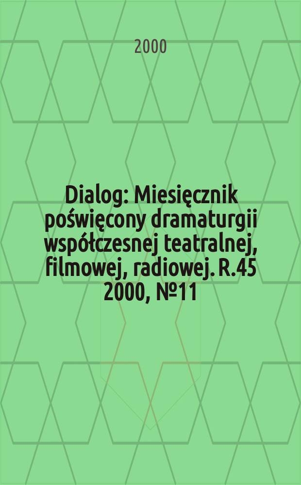 Dialog : Miesięcznik poświęcony dramaturgii wsp&oacute;łczesnej teatralnej, filmowej, radiowej. R.45 2000, №11