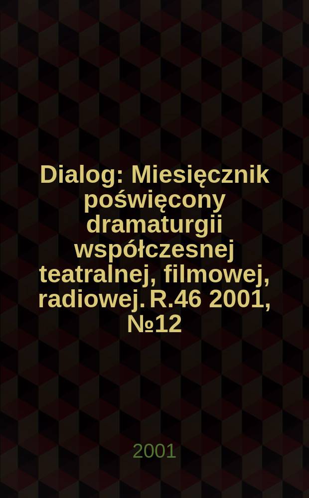 Dialog : Miesięcznik poświęcony dramaturgii współczesnej teatralnej, filmowej, radiowej. R.46 2001, №12