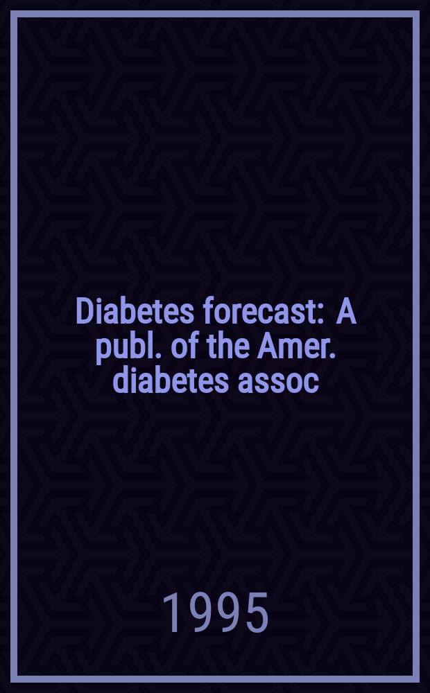 Diabetes forecast : A publ. of the Amer. diabetes assoc
