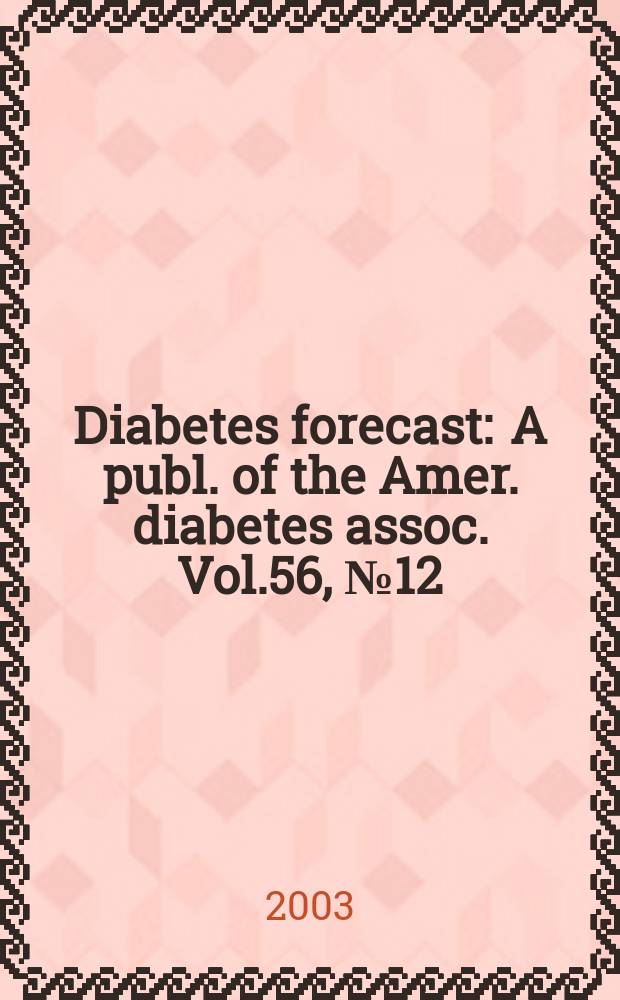 Diabetes forecast : A publ. of the Amer. diabetes assoc. Vol.56, №12