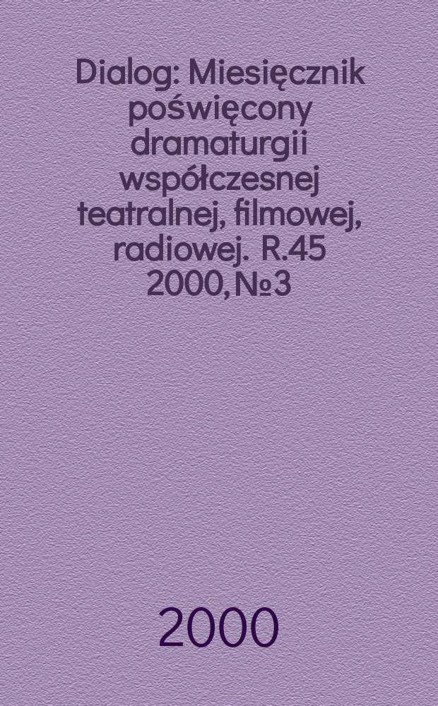 Dialog : Miesięcznik poświęcony dramaturgii współczesnej teatralnej, filmowej, radiowej. R.45 2000, №3