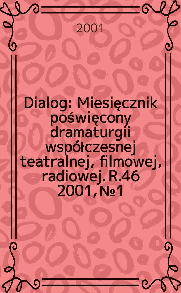 Dialog : Miesięcznik poświęcony dramaturgii wsp&oacute;łczesnej teatralnej, filmowej, radiowej. R.46 2001, №1