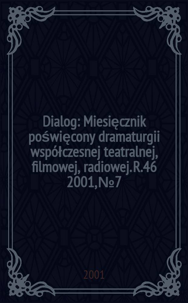 Dialog : Miesięcznik poświęcony dramaturgii współczesnej teatralnej, filmowej, radiowej. R.46 2001, №7