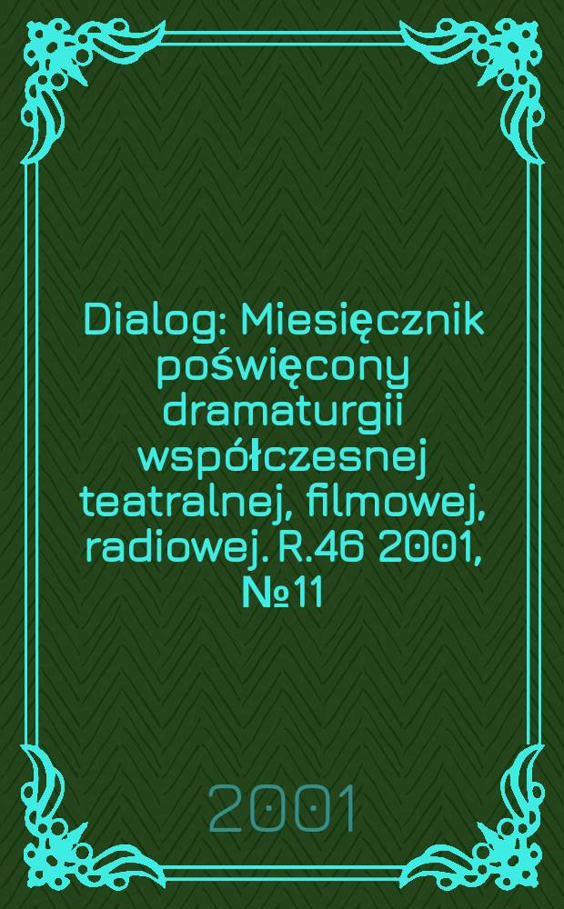 Dialog : Miesięcznik poświęcony dramaturgii współczesnej teatralnej, filmowej, radiowej. R.46 2001, №11