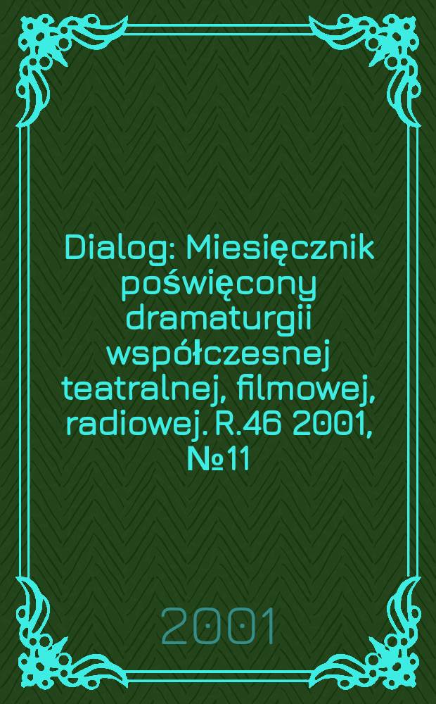 Dialog : Miesięcznik poświęcony dramaturgii wsp&oacute;łczesnej teatralnej, filmowej, radiowej. R.46 2001, №11
