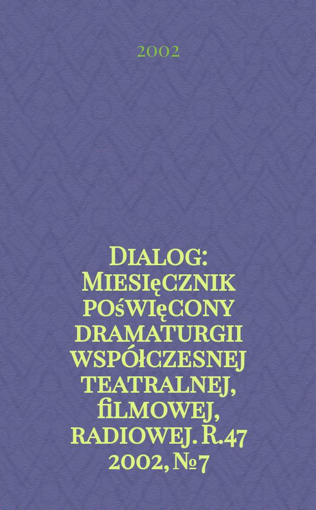 Dialog : Miesięcznik poświęcony dramaturgii wsp&oacute;łczesnej teatralnej, filmowej, radiowej. R.47 2002, №7