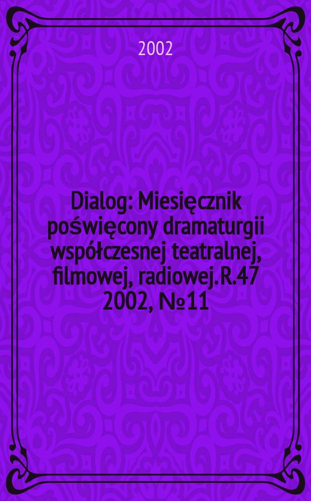 Dialog : Miesięcznik poświęcony dramaturgii współczesnej teatralnej, filmowej, radiowej. R.47 2002, №11