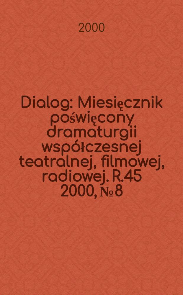 Dialog : Miesięcznik poświęcony dramaturgii współczesnej teatralnej, filmowej, radiowej. R.45 2000, №8