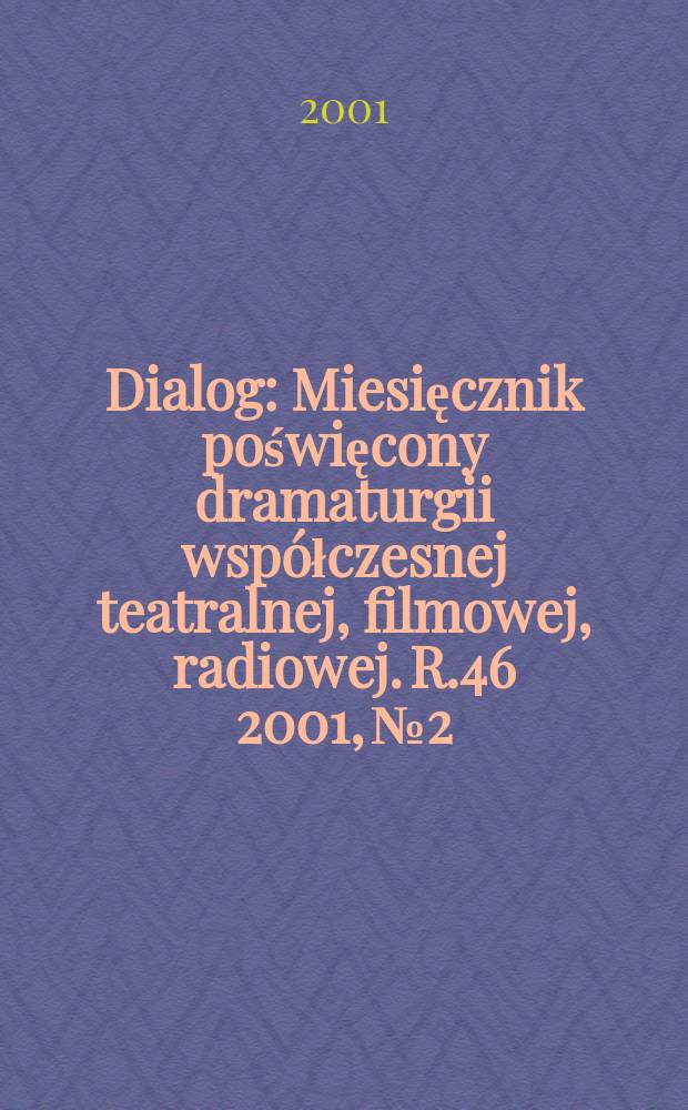 Dialog : Miesięcznik poświęcony dramaturgii współczesnej teatralnej, filmowej, radiowej. R.46 2001, №2