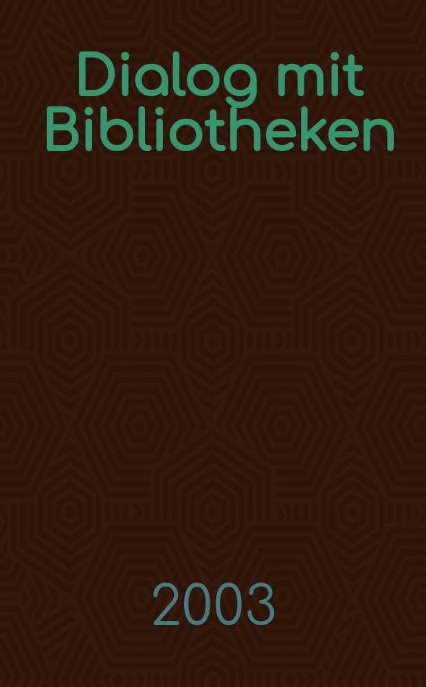 Dialog mit Bibliotheken : Fachztschr. &uuml;ber die Dt. Bibl., ihre Aktivit&auml;ten, ihr Dienstleistungsangebot. Jg.15 2003, №1