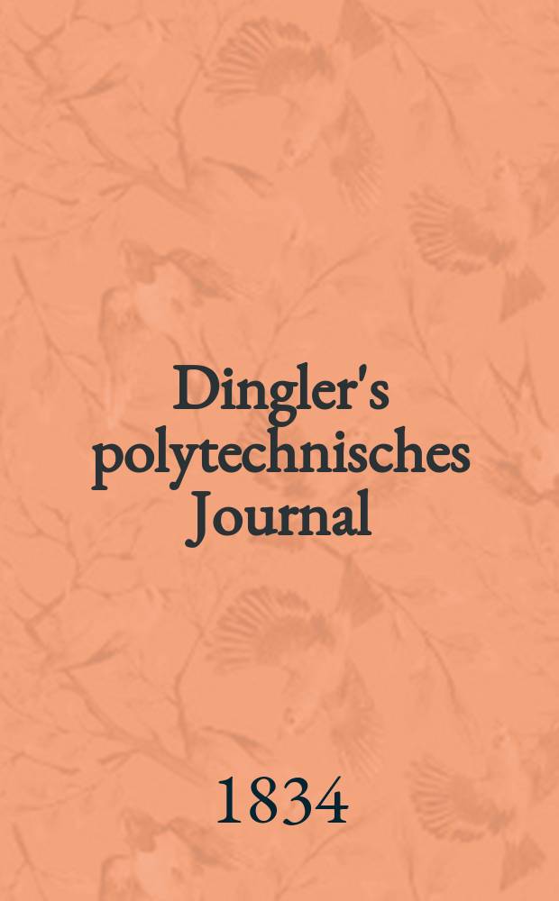 Dingler's polytechnisches Journal : Eine Zeitschrift zur Verbreitung gemeinnütziger Kenntnisse im Gebiete der Naturwissenschaft, der Chemie, der Pharmacie, der Mechanik, der Manufacturen, Fabriken, Künste, Gewerbe, der Handlung der Haus- und Landwirtschaft. Jg.15 1834, Bd.1(51), H.3