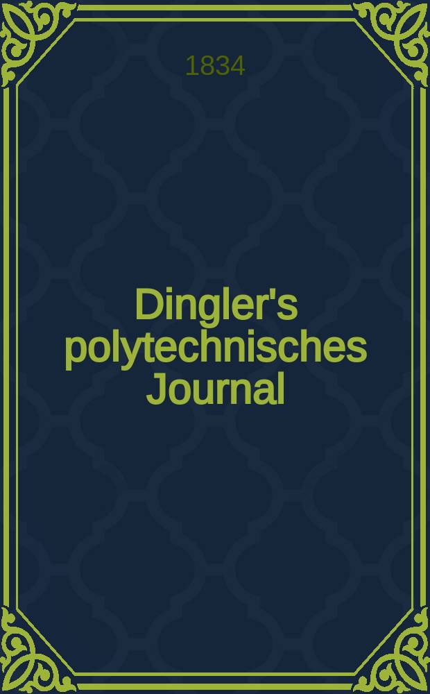 Dingler's polytechnisches Journal : Eine Zeitschrift zur Verbreitung gemeinnütziger Kenntnisse im Gebiete der Naturwissenschaft, der Chemie, der Pharmacie, der Mechanik, der Manufacturen, Fabriken, Künste, Gewerbe, der Handlung der Haus- und Landwirtschaft. Jg.15 1834, Bd.1(51), H.4