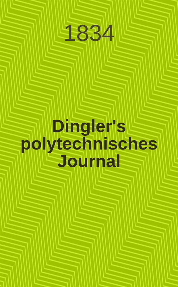 Dingler's polytechnisches Journal : Eine Zeitschrift zur Verbreitung gemeinnütziger Kenntnisse im Gebiete der Naturwissenschaft, der Chemie, der Pharmacie, der Mechanik, der Manufacturen, Fabriken, Künste, Gewerbe, der Handlung der Haus- und Landwirtschaft. Jg.15 1834, Bd.3(53), H.4(16)