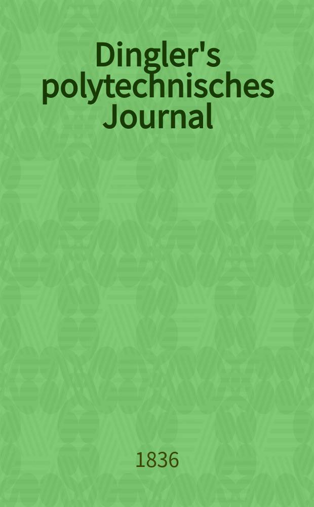 Dingler's polytechnisches Journal : Eine Zeitschrift zur Verbreitung gemeinnütziger Kenntnisse im Gebiete der Naturwissenschaft, der Chemie, der Pharmacie, der Mechanik, der Manufacturen, Fabriken, Künste, Gewerbe, der Handlung der Haus- und Landwirtschaft. Jg.17 1836, Bd.10(60), H.4(10)