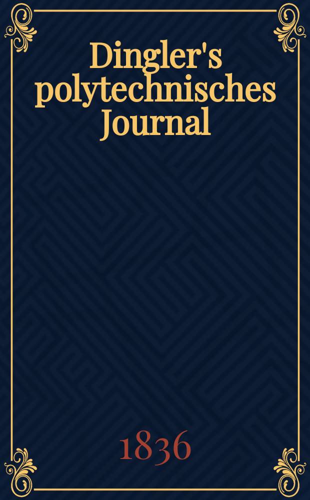 Dingler's polytechnisches Journal : Eine Zeitschrift zur Verbreitung gemeinnütziger Kenntnisse im Gebiete der Naturwissenschaft, der Chemie, der Pharmacie, der Mechanik, der Manufacturen, Fabriken, Künste, Gewerbe, der Handlung der Haus- und Landwirtschaft. Jg.17 1836, Bd.11(61), H.5(17)