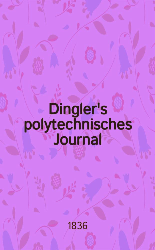 Dingler's polytechnisches Journal : Eine Zeitschrift zur Verbreitung gemeinnütziger Kenntnisse im Gebiete der Naturwissenschaft, der Chemie, der Pharmacie, der Mechanik, der Manufacturen, Fabriken, Künste, Gewerbe, der Handlung der Haus- und Landwirtschaft. Jg.17 1836, Bd.11(61), H.6(18)