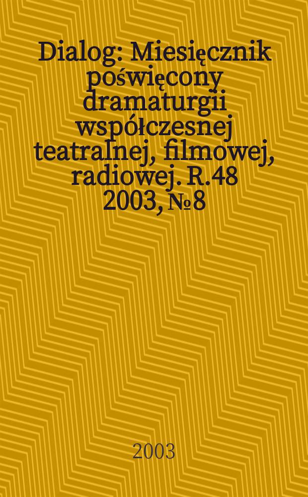 Dialog : Miesięcznik poświęcony dramaturgii współczesnej teatralnej, filmowej, radiowej. R.48 2003, №8