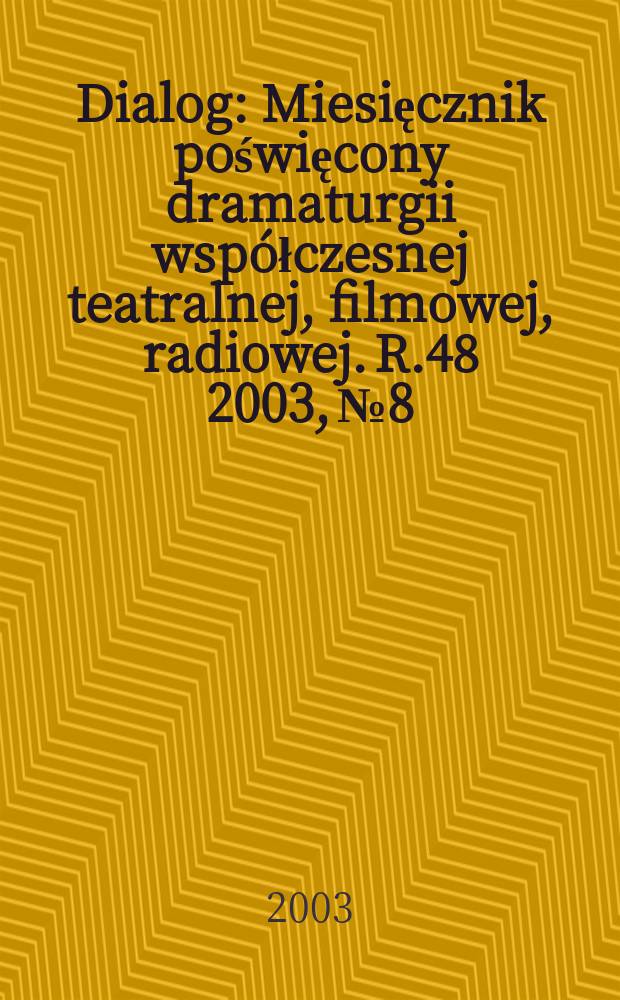 Dialog : Miesięcznik poświęcony dramaturgii współczesnej teatralnej, filmowej, radiowej. R.48 2003, №8