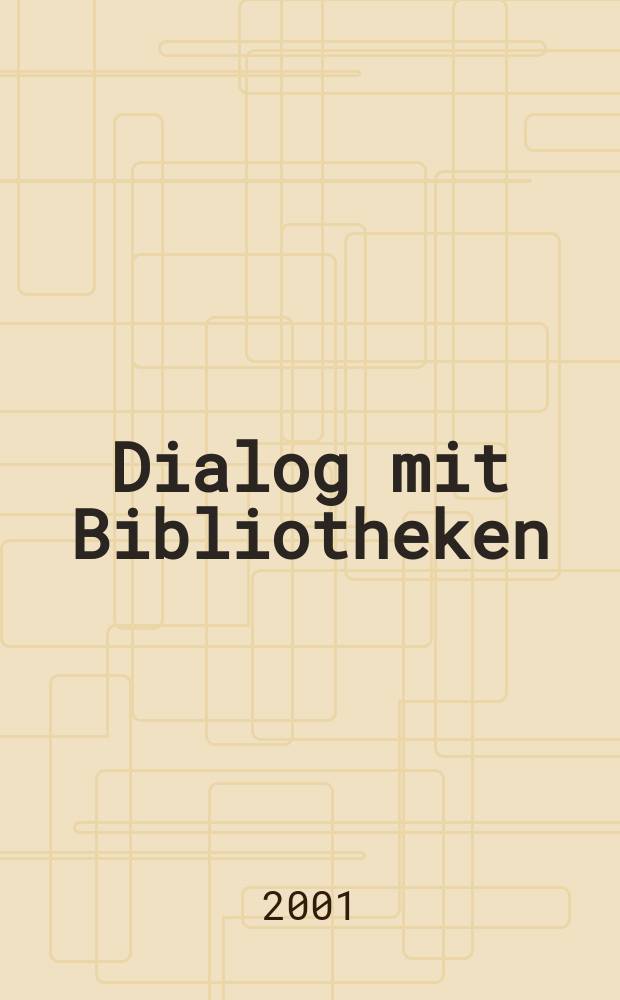 Dialog mit Bibliotheken : Fachztschr. über die Dt. Bibl., ihre Aktivitäten, ihr Dienstleistungsangebot. Jg.13 2001, №2