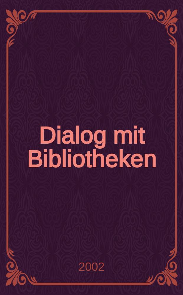 Dialog mit Bibliotheken : Fachztschr. über die Dt. Bibl., ihre Aktivitäten, ihr Dienstleistungsangebot. Jg.14 2002, №2