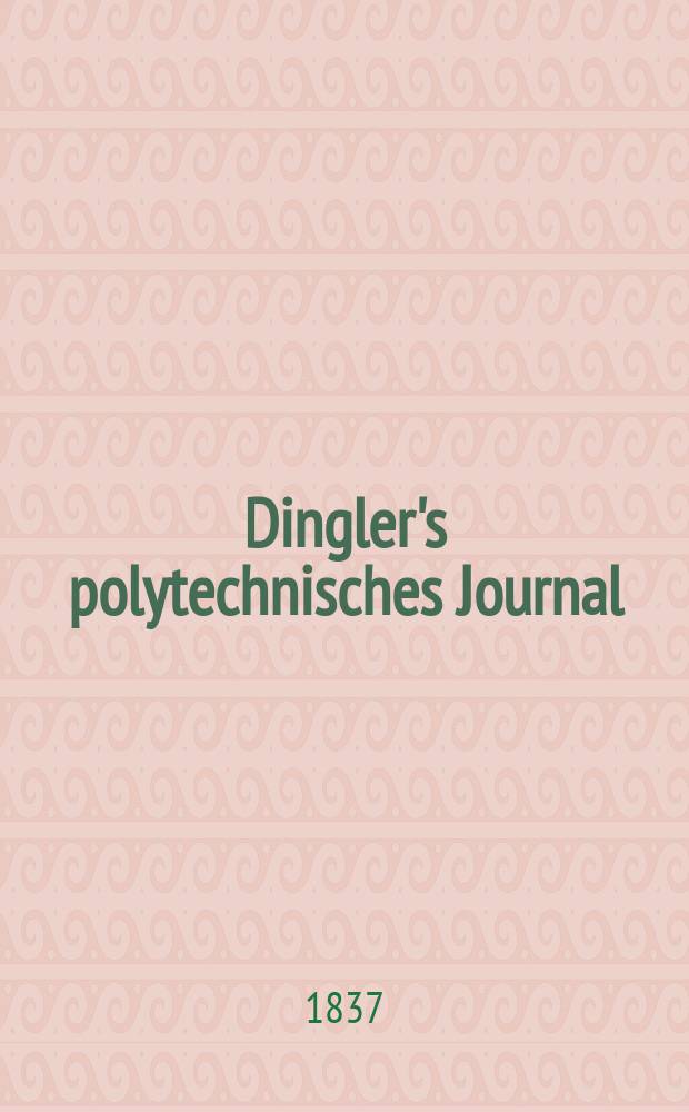 Dingler's polytechnisches Journal : Eine Zeitschrift zur Verbreitung gemeinnütziger Kenntnisse im Gebiete der Naturwissenschaft, der Chemie, der Pharmacie, der Mechanik, der Manufacturen, Fabriken, Künste, Gewerbe, der Handlung der Haus- und Landwirtschaft. Jg.18 1837, Bd.14(64), H.2(8)