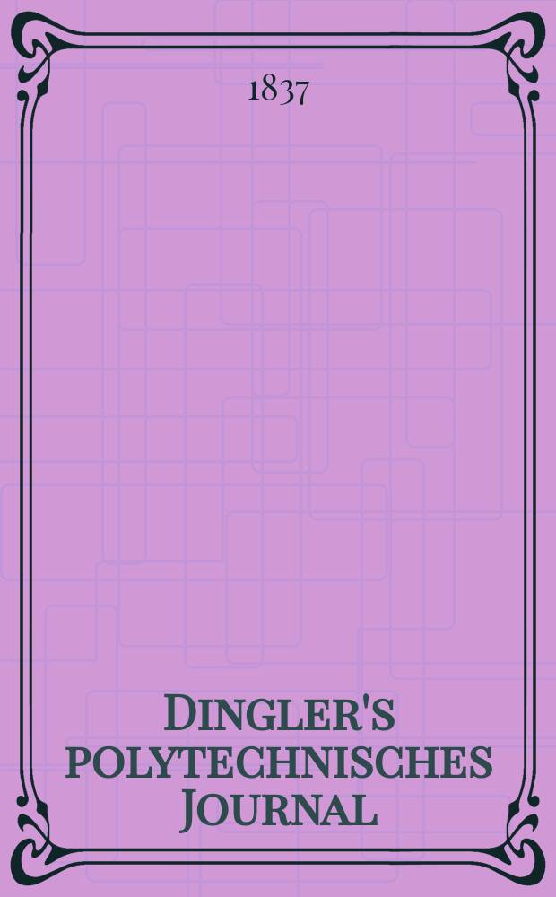 Dingler's polytechnisches Journal : Eine Zeitschrift zur Verbreitung gemeinnütziger Kenntnisse im Gebiete der Naturwissenschaft, der Chemie, der Pharmacie, der Mechanik, der Manufacturen, Fabriken, Künste, Gewerbe, der Handlung der Haus- und Landwirtschaft. Jg.18 1837, Bd.15(65), H.4(16)