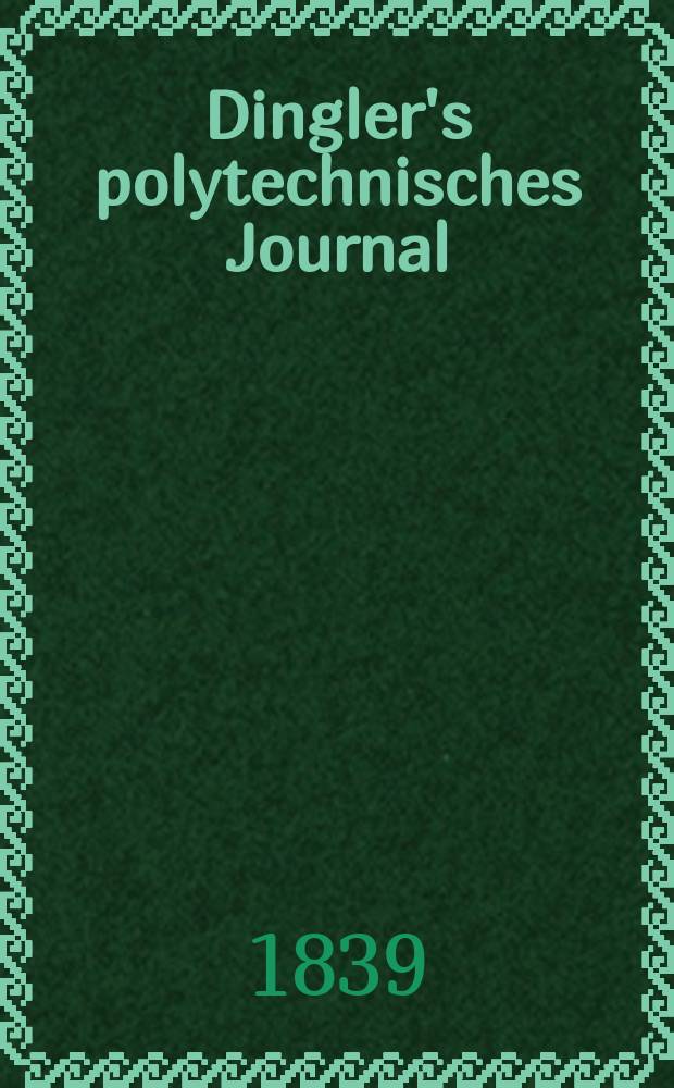 Dingler's polytechnisches Journal : Eine Zeitschrift zur Verbreitung gemeinn&uuml;tziger Kenntnisse im Gebiete der Naturwissenschaft, der Chemie, der Pharmacie, der Mechanik, der Manufacturen, Fabriken, K&uuml;nste, Gewerbe, der Handlung der Haus- und Landwirtschaft. Jg.20 1839, Bd.22(72), H.4(10)