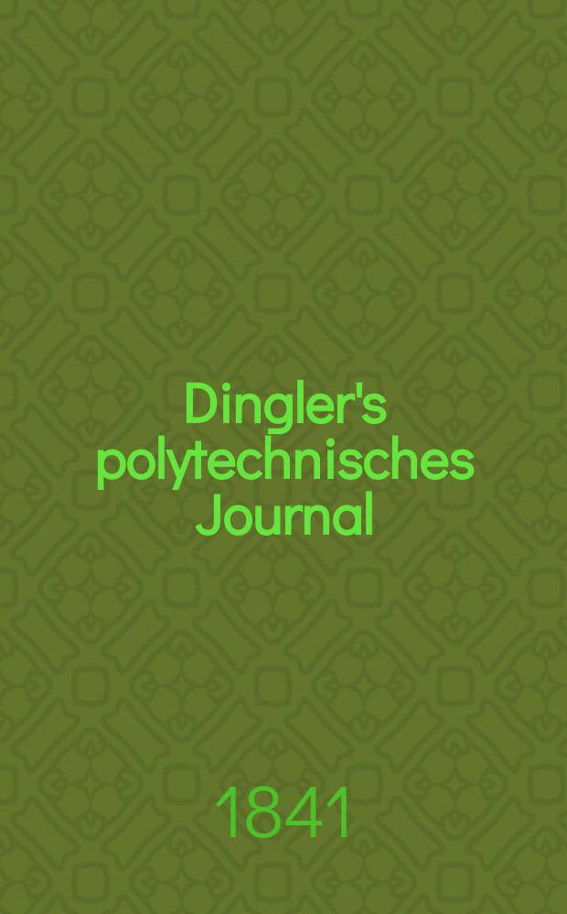 Dingler's polytechnisches Journal : Eine Zeitschrift zur Verbreitung gemeinnütziger Kenntnisse im Gebiete der Naturwissenschaft, der Chemie, der Pharmacie, der Mechanik, der Manufacturen, Fabriken, Künste, Gewerbe, der Handlung der Haus- und Landwirtschaft. Jg.22 1841, Bd.31(81), H.2(14)