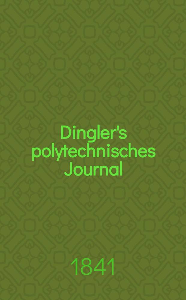 Dingler's polytechnisches Journal : Eine Zeitschrift zur Verbreitung gemeinnütziger Kenntnisse im Gebiete der Naturwissenschaft, der Chemie, der Pharmacie, der Mechanik, der Manufacturen, Fabriken, Künste, Gewerbe, der Handlung der Haus- und Landwirtschaft. Jg.22 1841, Bd.31(81), H.2(14)