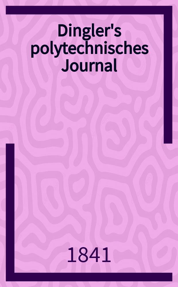 Dingler's polytechnisches Journal : Eine Zeitschrift zur Verbreitung gemeinnütziger Kenntnisse im Gebiete der Naturwissenschaft, der Chemie, der Pharmacie, der Mechanik, der Manufacturen, Fabriken, Künste, Gewerbe, der Handlung der Haus- und Landwirtschaft. Jg.22 1841, Bd.31(81), H.5(17)