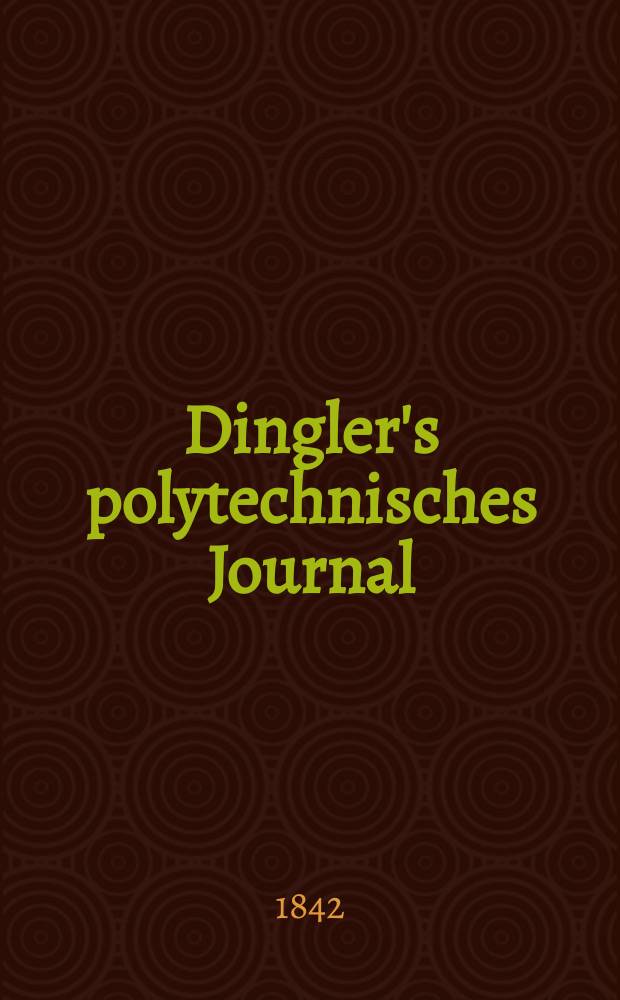 Dingler's polytechnisches Journal : Eine Zeitschrift zur Verbreitung gemeinnütziger Kenntnisse im Gebiete der Naturwissenschaft, der Chemie, der Pharmacie, der Mechanik, der Manufacturen, Fabriken, Künste, Gewerbe, der Handlung der Haus- und Landwirtschaft. Jg.23 1842, Bd.35(85), H.2(14)