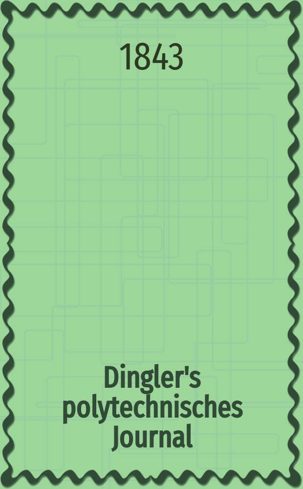 Dingler's polytechnisches Journal : Eine Zeitschrift zur Verbreitung gemeinnütziger Kenntnisse im Gebiete der Naturwissenschaft, der Chemie, der Pharmacie, der Mechanik, der Manufacturen, Fabriken, Künste, Gewerbe, der Handlung der Haus- und Landwirtschaft. Jg.24 1843, Bd.39(89), H.2(14)