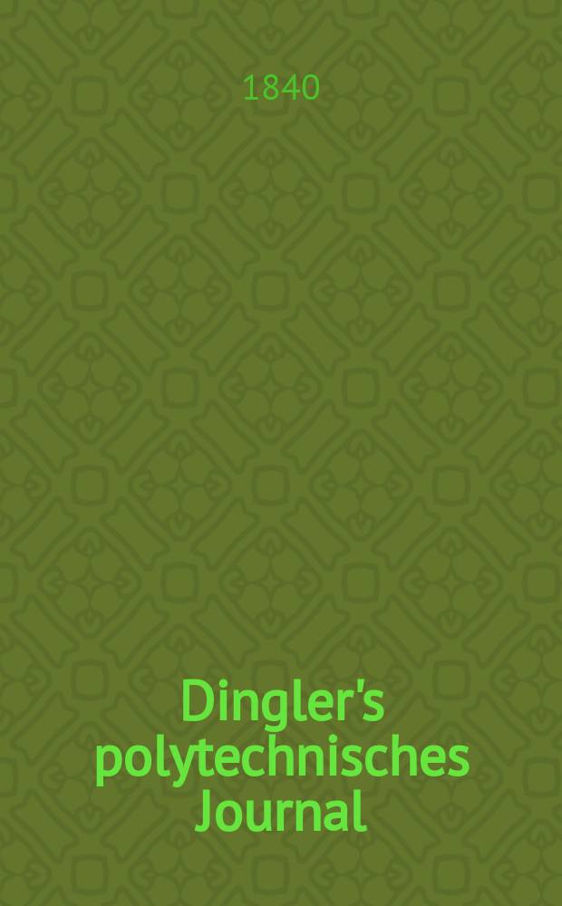 Dingler's polytechnisches Journal : Eine Zeitschrift zur Verbreitung gemeinnütziger Kenntnisse im Gebiete der Naturwissenschaft, der Chemie, der Pharmacie, der Mechanik, der Manufacturen, Fabriken, Künste, Gewerbe, der Handlung der Haus- und Landwirtschaft. Jg.21 1840, Bd.27(77), H.6(18)
