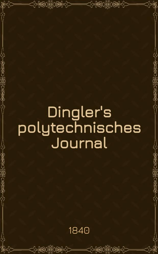 Dingler's polytechnisches Journal : Eine Zeitschrift zur Verbreitung gemeinnütziger Kenntnisse im Gebiete der Naturwissenschaft, der Chemie, der Pharmacie, der Mechanik, der Manufacturen, Fabriken, Künste, Gewerbe, der Handlung der Haus- und Landwirtschaft. Jg.21 1840, Bd.28(78), H.3(21)