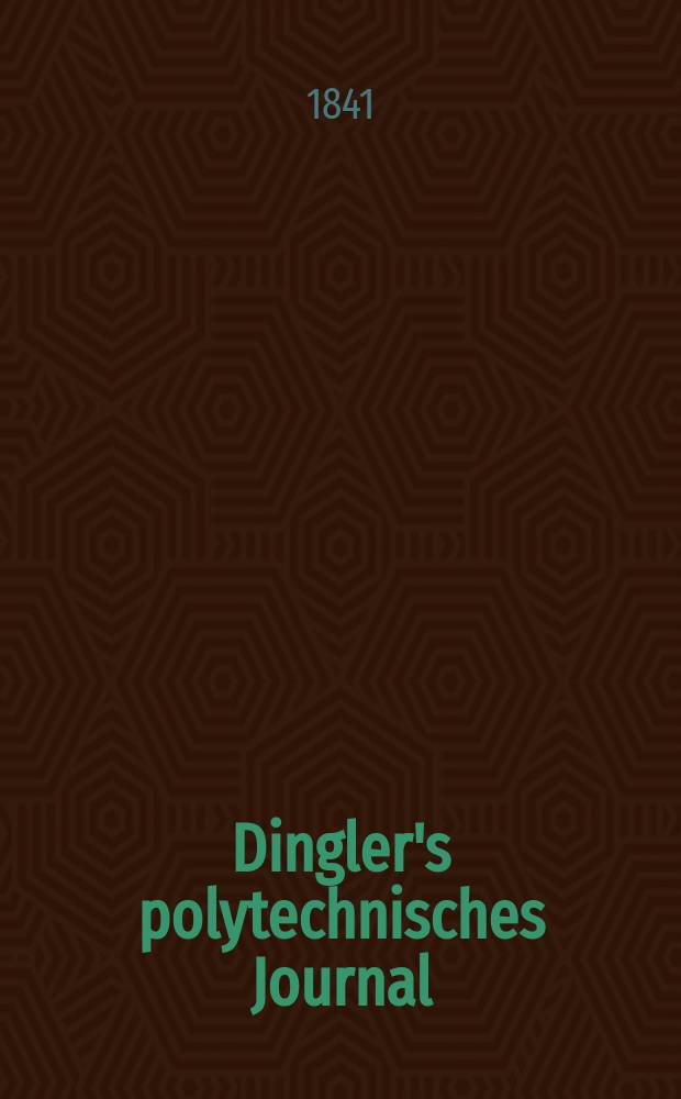 Dingler's polytechnisches Journal : Eine Zeitschrift zur Verbreitung gemeinnütziger Kenntnisse im Gebiete der Naturwissenschaft, der Chemie, der Pharmacie, der Mechanik, der Manufacturen, Fabriken, Künste, Gewerbe, der Handlung der Haus- und Landwirtschaft. Jg.22 1841, Bd.30(80), H.3(9)